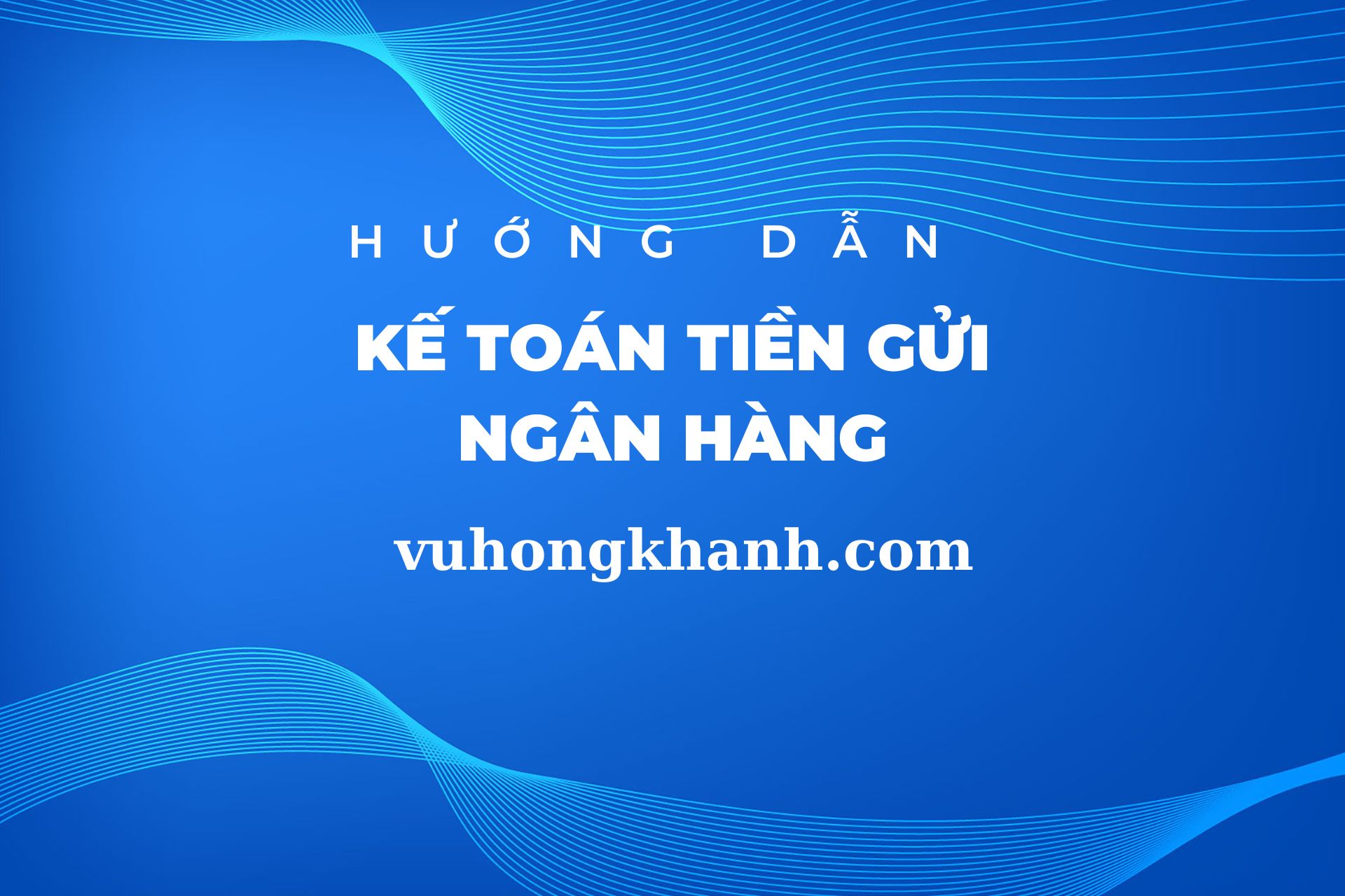 huong-dan-ke-toan-tien-gui-ngan-hang